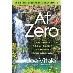 At Zero: The Final Secrets to Zero Limits the Quest for Miracles Through Ho'opon